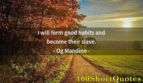 Quote by Albert Einstein: I will form good habits and become their slave.