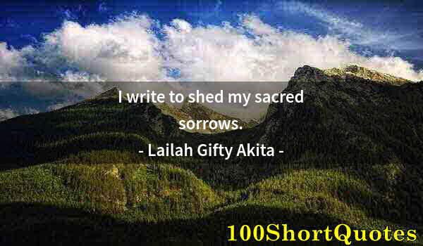 Quote by Albert Einstein: I write to shed my sacred sorrows.