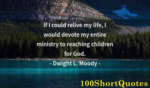 Quote by Albert Einstein: If I could relive my life, I would devote my entire ministry to reaching children for God.