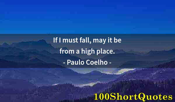 Quote by Albert Einstein: If I must fall, may it be from a high place.