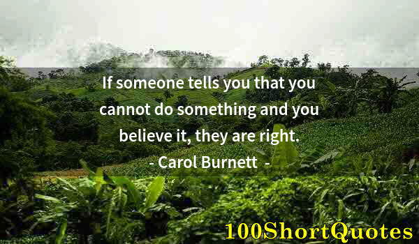 Quote by Albert Einstein: If someone tells you that you cannot do something and you believe it, they are right.