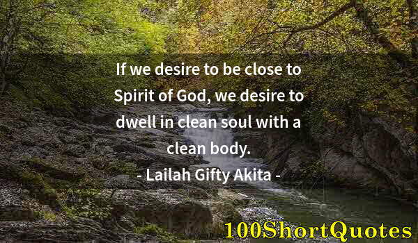 Quote by Albert Einstein: If we desire to be close to Spirit of God, we desire to dwell in clean soul with a clean body.