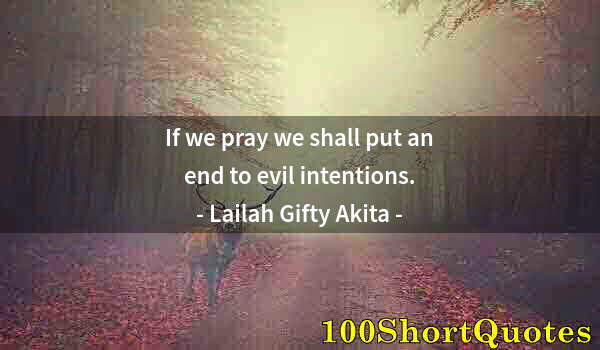 Quote by Albert Einstein: If we pray we shall put an end to evil intentions.