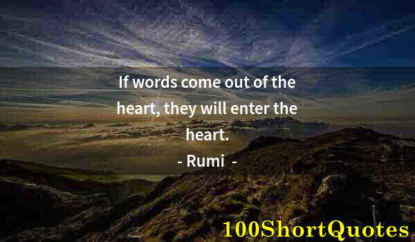 Quote by Albert Einstein: If words come out of the heart, they will enter the heart.