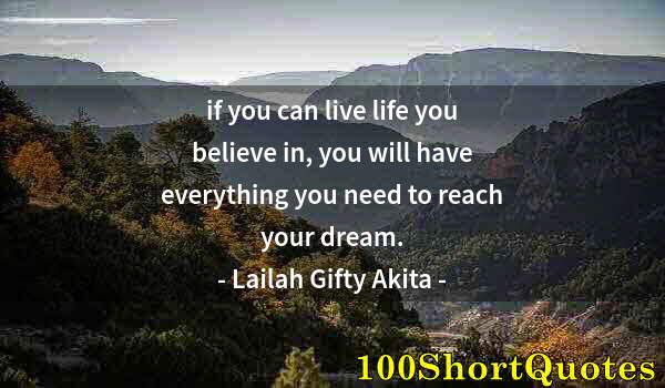 Quote by Albert Einstein: if you can live life you believe in, you will have everything you need to reach your dream.