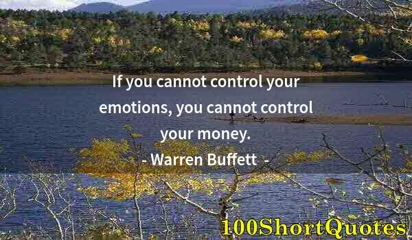 Quote by Albert Einstein: If you cannot control your emotions, you cannot control your money.