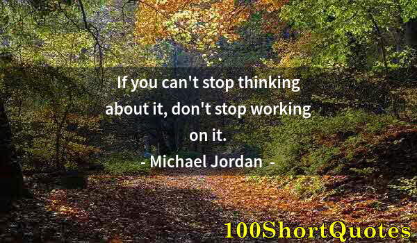 Quote by Albert Einstein: If you can't stop thinking about it, don't stop working on it.