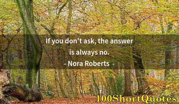 Quote by Albert Einstein: If you don't ask, the answer is always no.