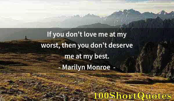 Quote by Albert Einstein: If you don't love me at my worst, then you don't deserve me at my best.