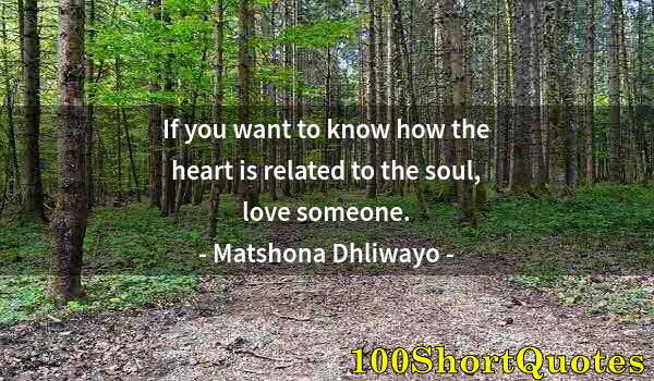 Quote by Albert Einstein: If you want to know how the heart is related to the soul, love someone.