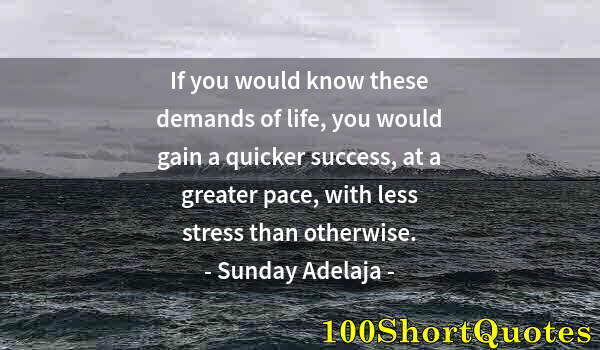 Quote by Albert Einstein: If you would know these demands of life, you would gain a quicker success, at a greater pace, with l...