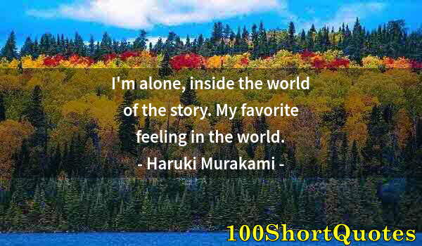 Quote by Albert Einstein: I'm alone, inside the world of the story. My favorite feeling in the world.