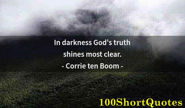 Quote by Albert Einstein: In darkness God's truth shines most clear.