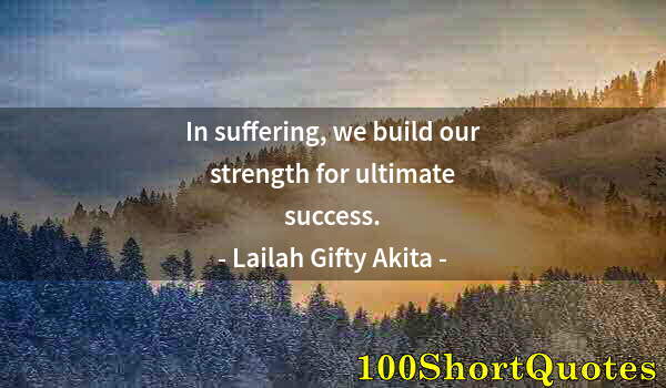 Quote by Albert Einstein: In suffering, we build our strength for ultimate success.