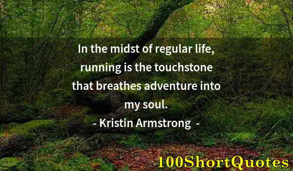 Quote by Albert Einstein: In the midst of regular life, running is the touchstone that breathes adventure into my soul.