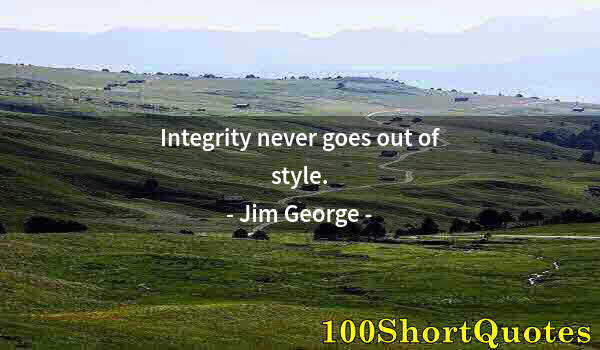 Quote by Albert Einstein: Integrity never goes out of style.