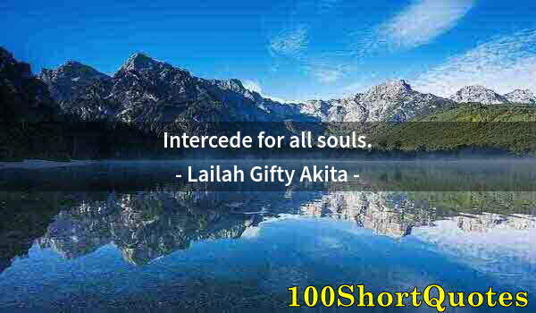 Quote by Albert Einstein: Intercede for all souls.