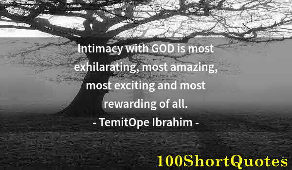 Quote by Albert Einstein: Intimacy with GOD is most exhilarating, most amazing, most exciting and most rewarding of all.