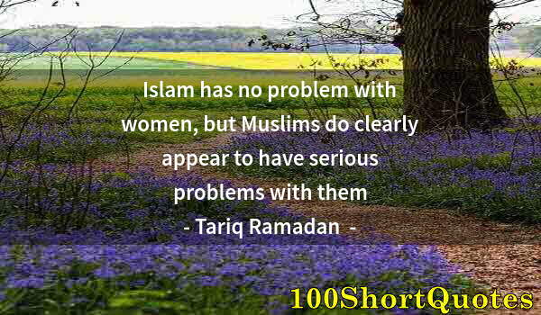 Quote by Albert Einstein: Islam has no problem with women, but Muslims do clearly appear to have serious problems with them