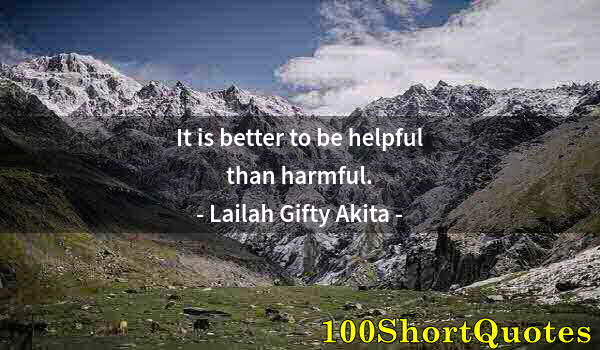 Quote by Albert Einstein: It is better to be helpful than harmful.