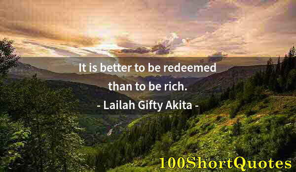 Quote by Albert Einstein: It is better to be redeemed than to be rich.