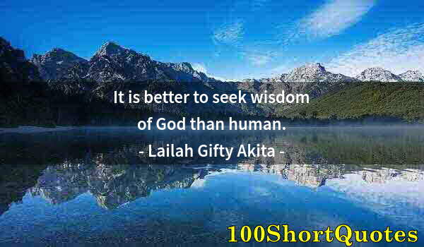 Quote by Albert Einstein: It is better to seek wisdom of God than human.