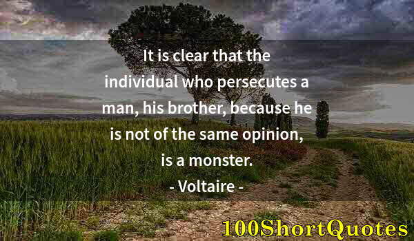 Quote by Albert Einstein: It is clear that the individual who persecutes a man, his brother, because he is not of the same opi...