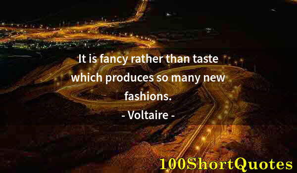 Quote by Albert Einstein: It is fancy rather than taste which produces so many new fashions.