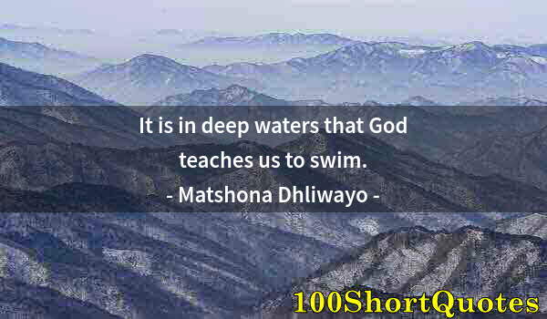 Quote by Albert Einstein: It is in deep waters that God teaches us to swim.