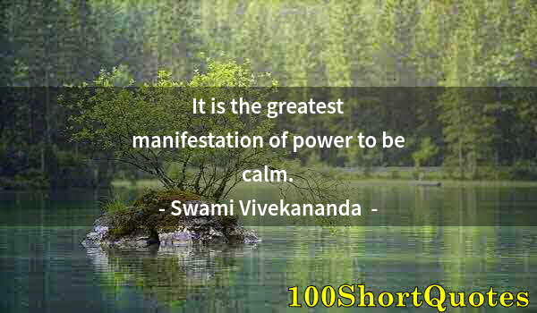 Quote by Albert Einstein: It is the greatest manifestation of power to be calm.