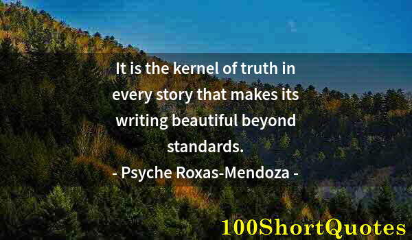 Quote by Albert Einstein: It is the kernel of truth in every story that makes its writing beautiful beyond standards.