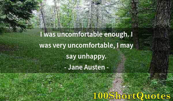 Quote by Albert Einstein: I was uncomfortable enough. I was very uncomfortable, I may say unhappy.