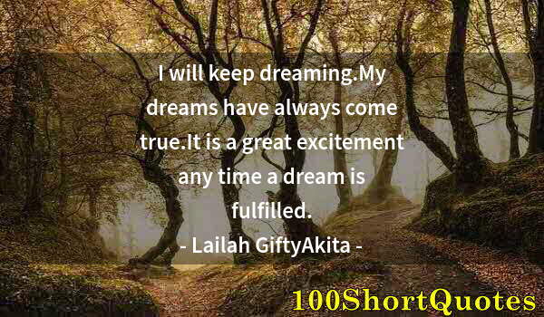 Quote by Albert Einstein: I will keep dreaming.My dreams have always come true.It is a great excitement any time a dream is fu...