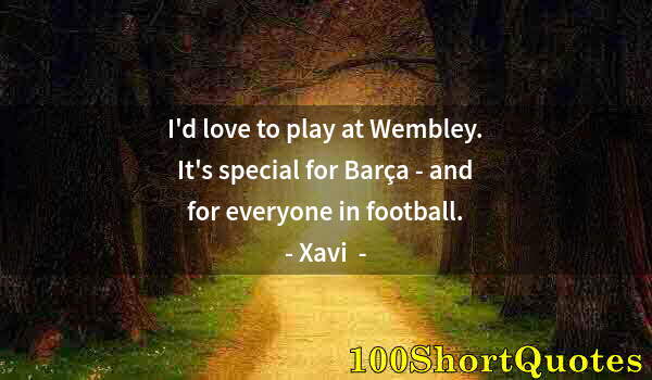 Quote by Albert Einstein: I'd love to play at Wembley. It's special for Barça - and for everyone in football.