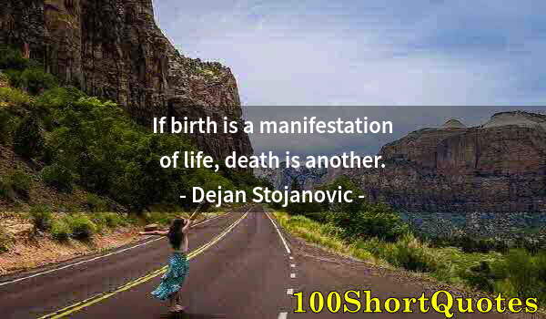 Quote by Albert Einstein: If birth is a manifestation of life, death is another.