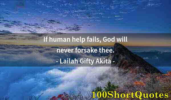 Quote by Albert Einstein: If human help fails, God will never forsake thee.