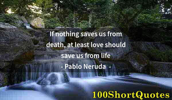 Quote by Albert Einstein: If nothing saves us from death, at least love should save us from life