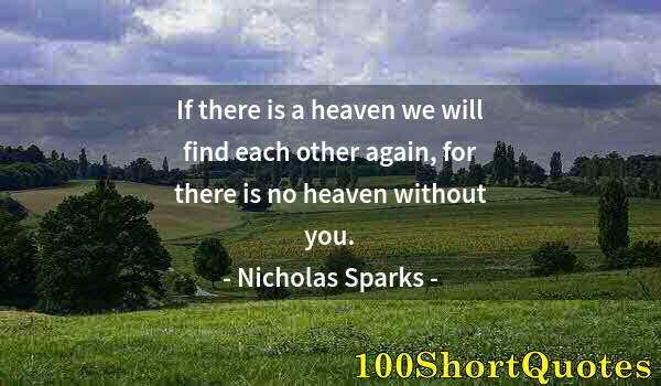 Quote by Albert Einstein: If there is a heaven we will find each other again, for there is no heaven without you.