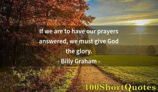 Quote by Albert Einstein: If we are to have our prayers answered, we must give God the glory.