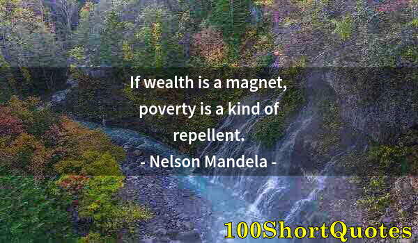 Quote by Albert Einstein: If wealth is a magnet, poverty is a kind of repellent.