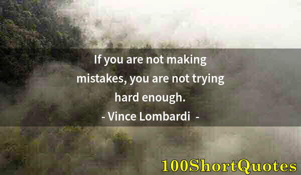 Quote by Albert Einstein: If you are not making mistakes, you are not trying hard enough.