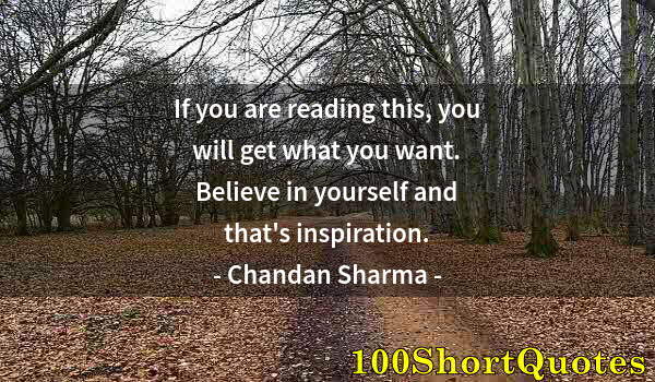 Quote by Albert Einstein: If you are reading this, you will get what you want. Believe in yourself and that's inspiration.