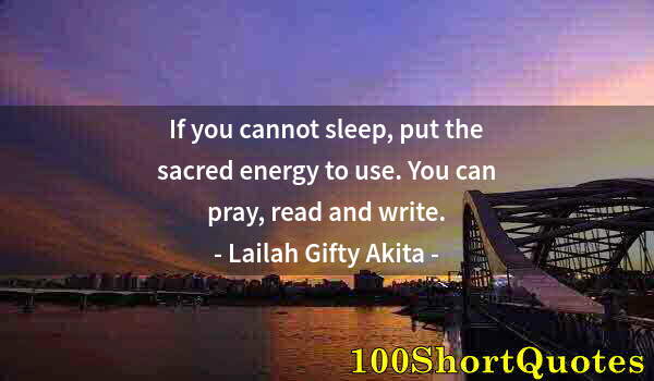 Quote by Albert Einstein: If you cannot sleep, put the sacred energy to use. You can pray, read and write.