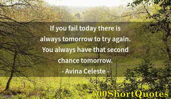 Quote by Albert Einstein: If you fail today there is always tomorrow to try again. You always have that second chance tomorrow...