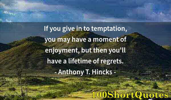 Quote by Albert Einstein: If you give in to temptation, you may have a moment of enjoyment, but then you'll have a lifetime of...