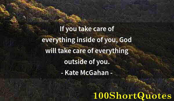 Quote by Albert Einstein: If you take care of everything inside of you, God will take care of everything outside of you.