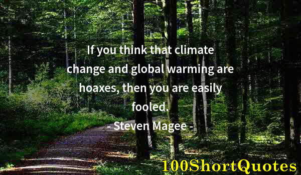 Quote by Albert Einstein: If you think that climate change and global warming are hoaxes, then you are easily fooled.