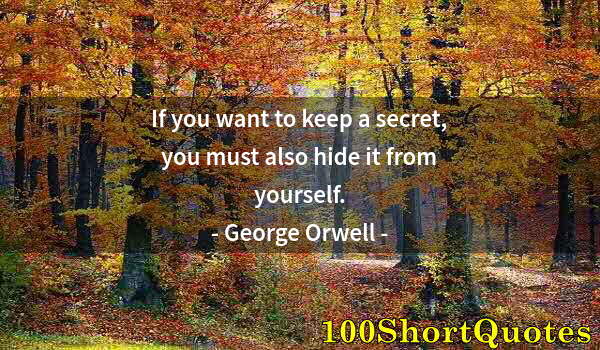 Quote by Albert Einstein: If you want to keep a secret, you must also hide it from yourself.