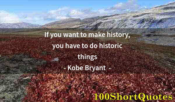 Quote by Albert Einstein: If you want to make history, you have to do historic things