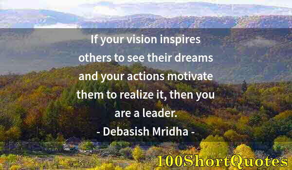 Quote by Albert Einstein: If your vision inspires others to see their dreams and your actions motivate them to realize it, the...